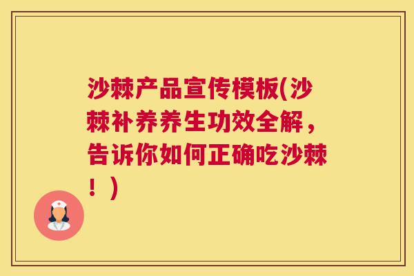 沙棘产品宣传模板(沙棘补养养生功效全解，告诉你如何正确吃沙棘！)