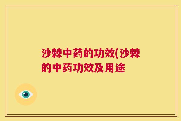 沙棘中药的功效(沙棘的中药功效及用途