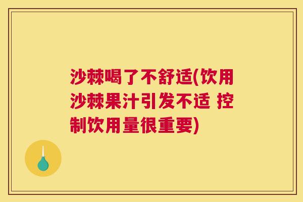沙棘喝了不舒适(饮用沙棘果汁引发不适 控制饮用量很重要)