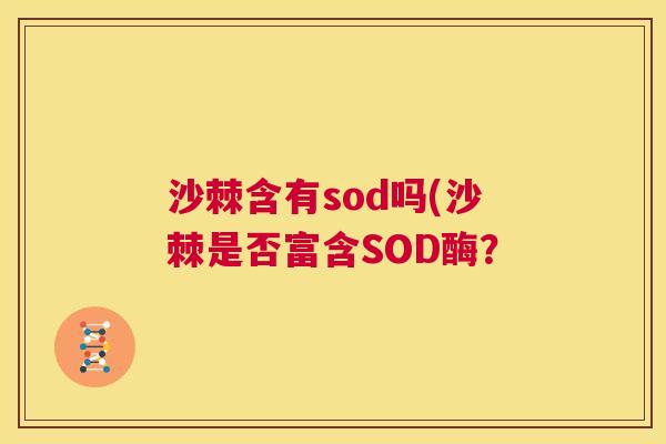 沙棘含有sod吗(沙棘是否富含SOD酶？