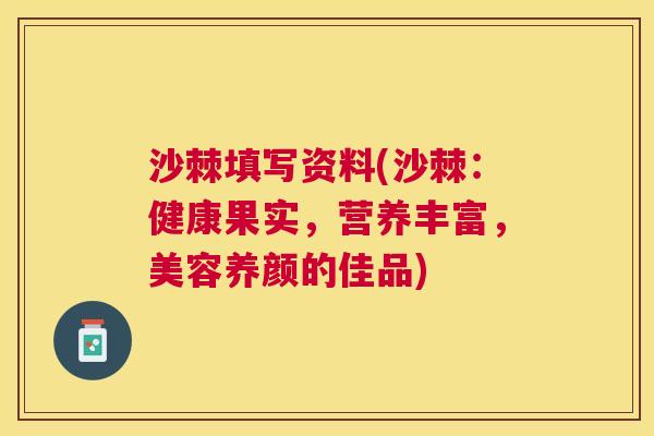 沙棘填写资料(沙棘：健康果实，营养丰富，美容养颜的佳品)