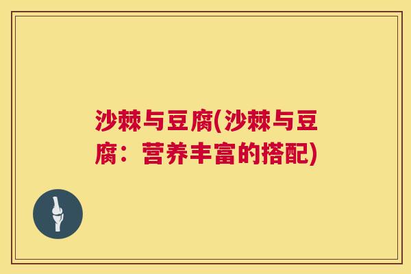 沙棘与豆腐(沙棘与豆腐：营养丰富的搭配)