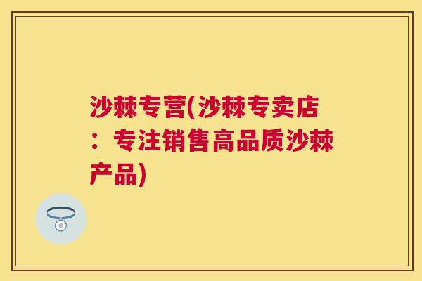 沙棘专营(沙棘专卖店：专注销售高品质沙棘产品)