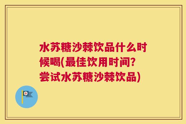 水苏糖沙棘饮品什么时候喝(最佳饮用时间？尝试水苏糖沙棘饮品)