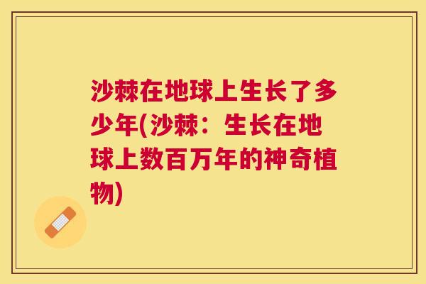 沙棘在地球上生长了多少年(沙棘：生长在地球上数百万年的神奇植物)