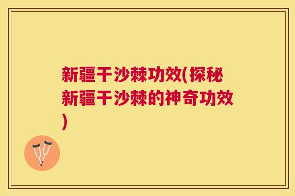 新疆干沙棘功效(探秘新疆干沙棘的神奇功效)