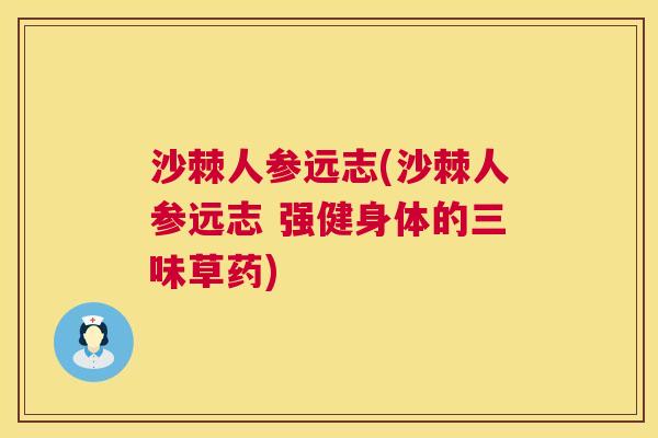 沙棘人参远志(沙棘人参远志 强健身体的三味草药)
