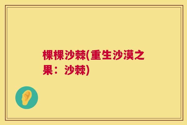 棵棵沙棘(重生沙漠之果：沙棘)