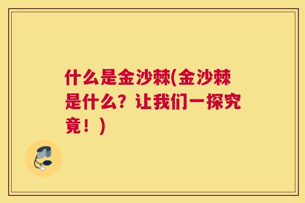 什么是金沙棘(金沙棘是什么？让我们一探究竟！)