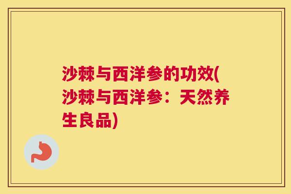 沙棘与西洋参的功效(沙棘与西洋参：天然养生良品)