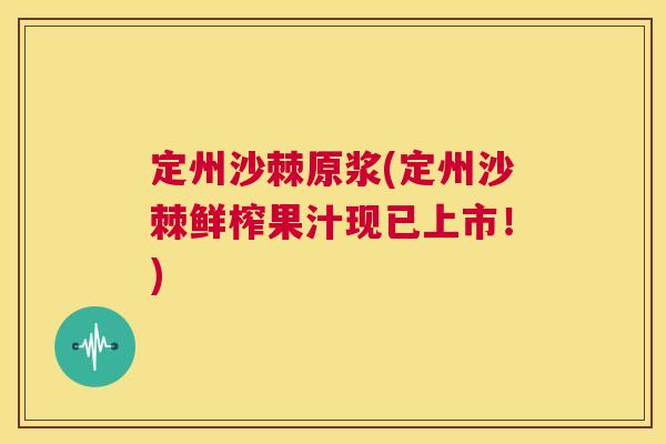 定州沙棘原浆(定州沙棘鲜榨果汁现已上市！)