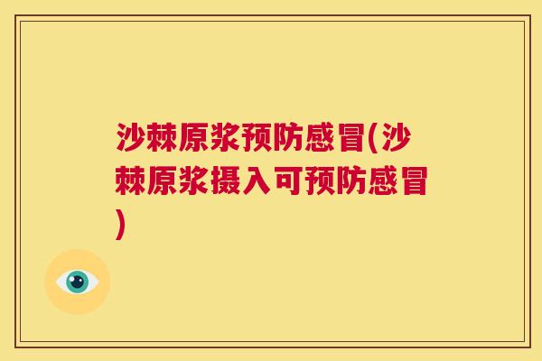 沙棘原浆预防感冒(沙棘原浆摄入可预防感冒)