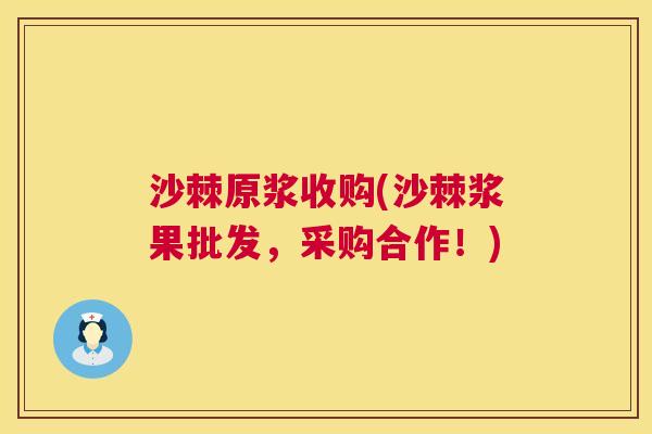 沙棘原浆收购(沙棘浆果批发，采购合作！)