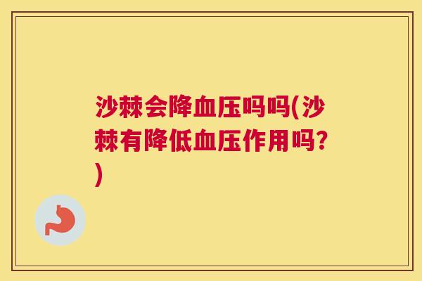 沙棘会降血压吗吗(沙棘有降低血压作用吗？)