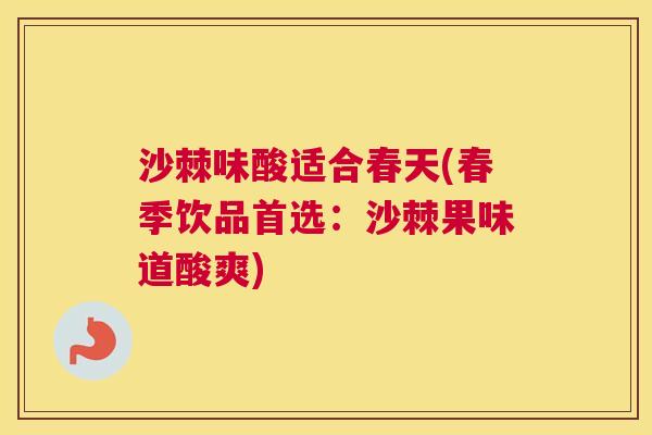 沙棘味酸适合春天(春季饮品首选：沙棘果味道酸爽)