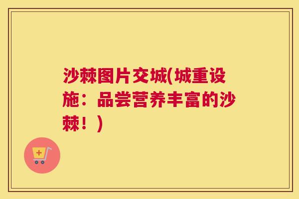 沙棘图片交城(城重设施：品尝营养丰富的沙棘！)