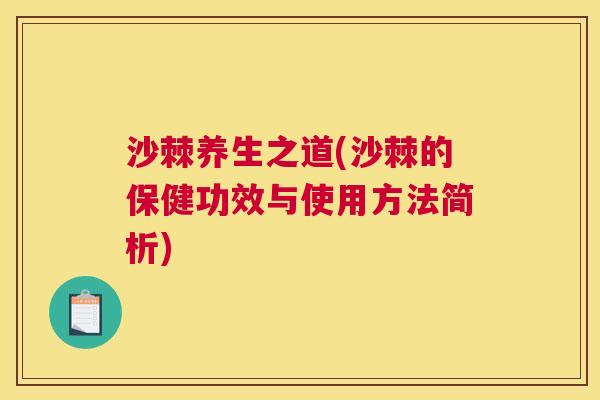 沙棘养生之道(沙棘的保健功效与使用方法简析)