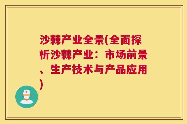 沙棘产业全景(全面探析沙棘产业：市场前景、生产技术与产品应用)