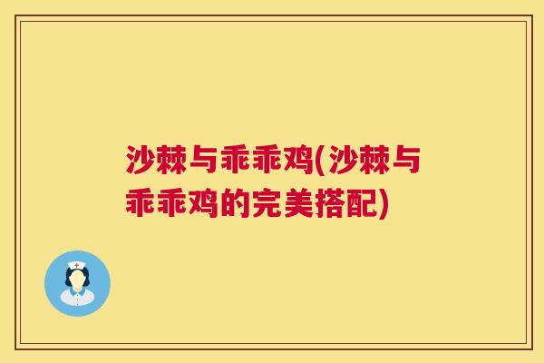 沙棘与乖乖鸡(沙棘与乖乖鸡的完美搭配)