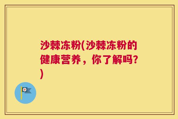 沙棘冻粉(沙棘冻粉的健康营养，你了解吗？)