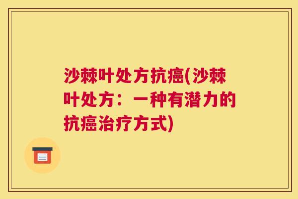 沙棘叶处方抗癌(沙棘叶处方：一种有潜力的抗癌治疗方式)
