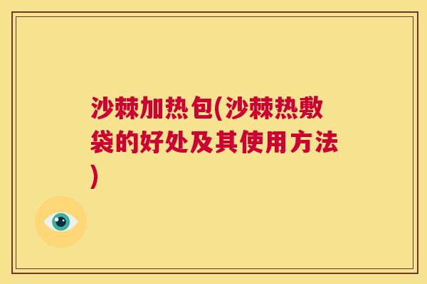 沙棘加热包(沙棘热敷袋的好处及其使用方法)