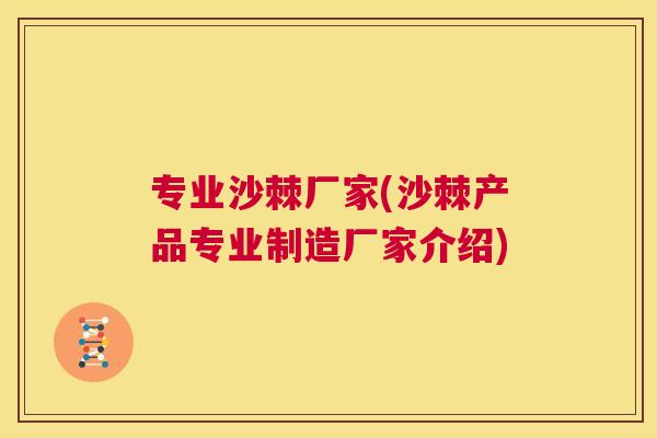 专业沙棘厂家(沙棘产品专业制造厂家介绍)