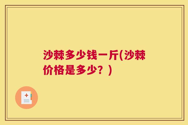 沙棘多少钱一斤(沙棘价格是多少？)