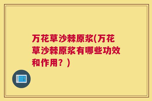 万花草沙棘原浆(万花草沙棘原浆有哪些功效和作用？)