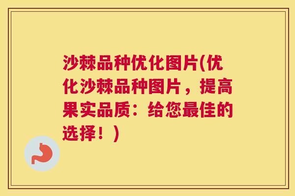 沙棘品种优化图片(优化沙棘品种图片，提高果实品质：给您最佳的选择！)