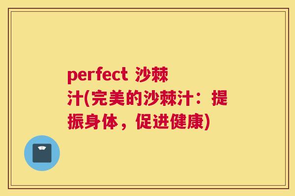 perfect 沙棘汁(完美的沙棘汁：提振身体，促进健康)