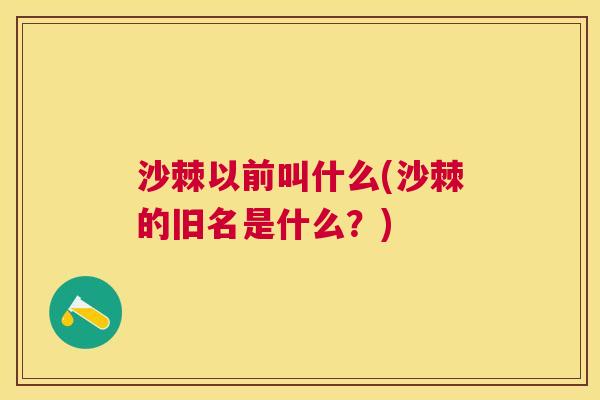 沙棘以前叫什么(沙棘的旧名是什么？)