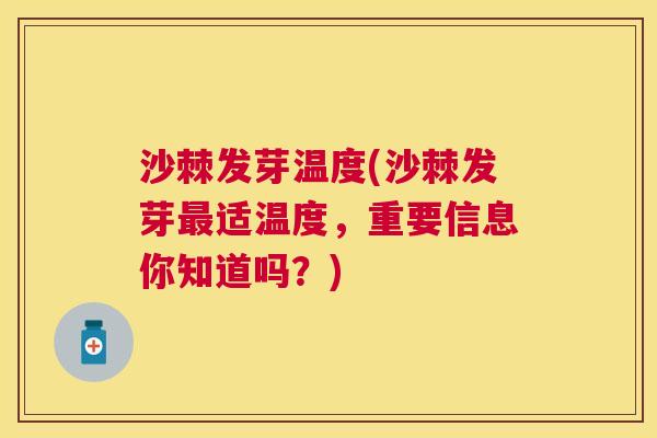 沙棘发芽温度(沙棘发芽最适温度，重要信息你知道吗？)