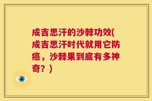 成吉思汗的沙棘功效(成吉思汗时代就用它防癌，沙棘果到底有多神奇？)