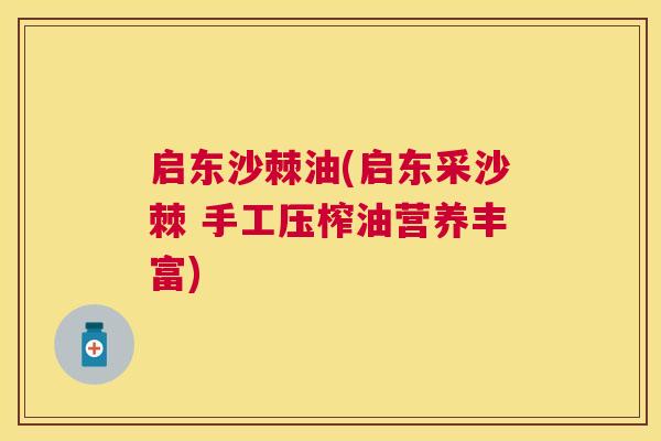 启东沙棘油(启东采沙棘 手工压榨油营养丰富)