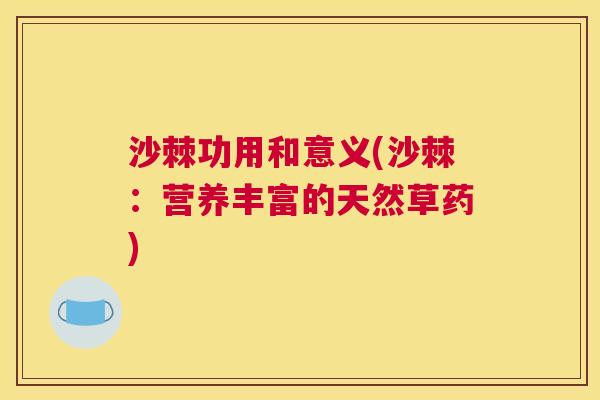 沙棘功用和意义(沙棘：营养丰富的天然草药)