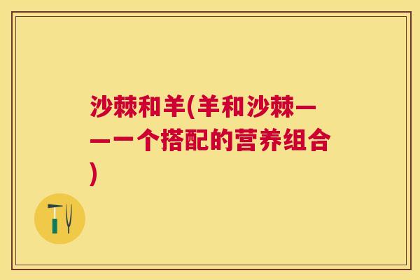 沙棘和羊(羊和沙棘——一个搭配的营养组合)