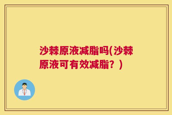 沙棘原液减脂吗(沙棘原液可有效减脂？)
