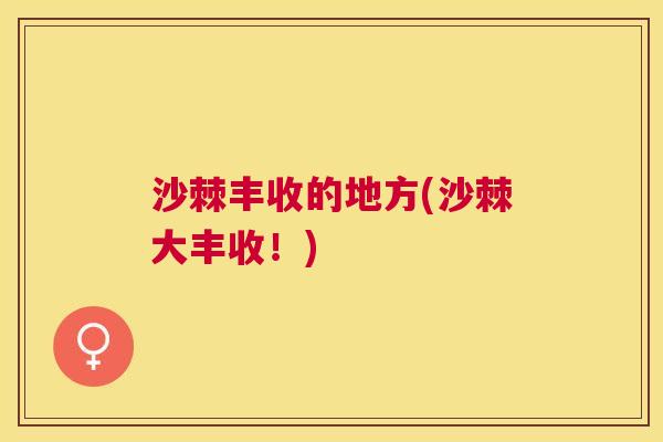 沙棘丰收的地方(沙棘大丰收！)
