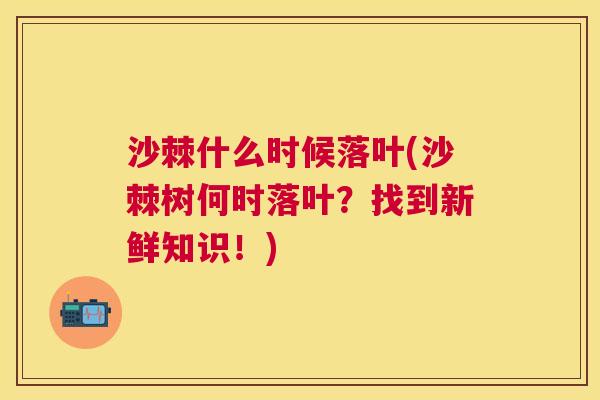 沙棘什么时候落叶(沙棘树何时落叶？找到新鲜知识！)