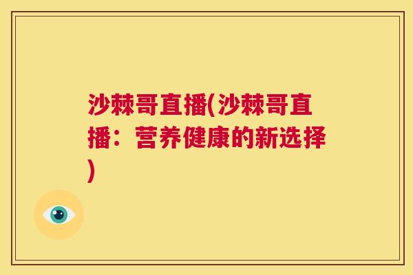 沙棘哥直播(沙棘哥直播：营养健康的新选择)
