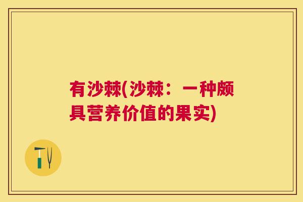 有沙棘(沙棘：一种颇具营养价值的果实)