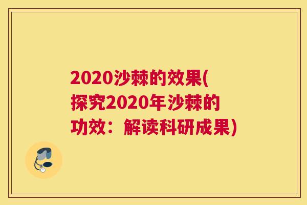 2020沙棘的效果(探究2020年沙棘的功效：解读科研成果)