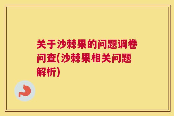 关于沙棘果的问题调卷问查(沙棘果相关问题解析)
