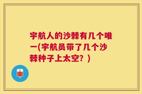 宇航人的沙棘有几个(宇航员带了几个沙棘种子上太空？)