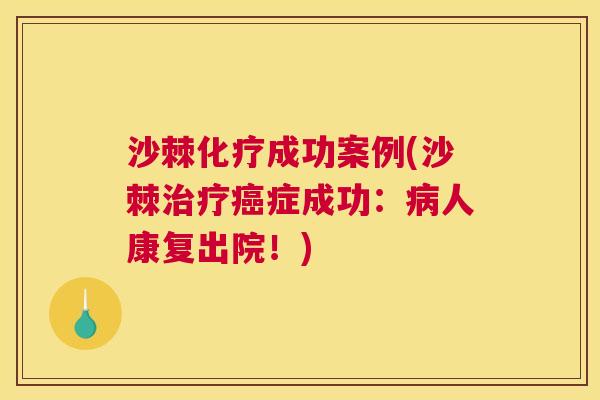 沙棘化疗成功案例(沙棘治疗癌症成功：病人康复出院！)
