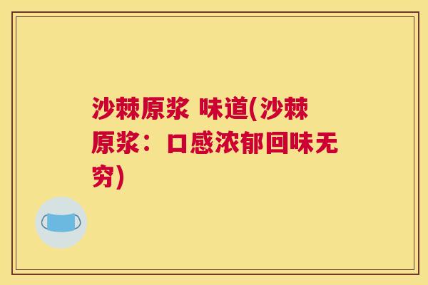 沙棘原浆 味道(沙棘原浆：口感浓郁回味无穷)