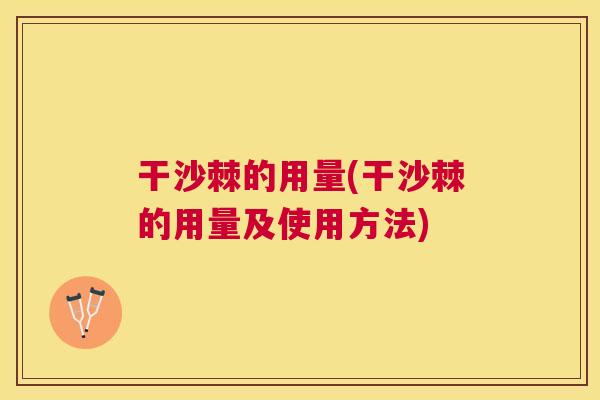 干沙棘的用量(干沙棘的用量及使用方法)