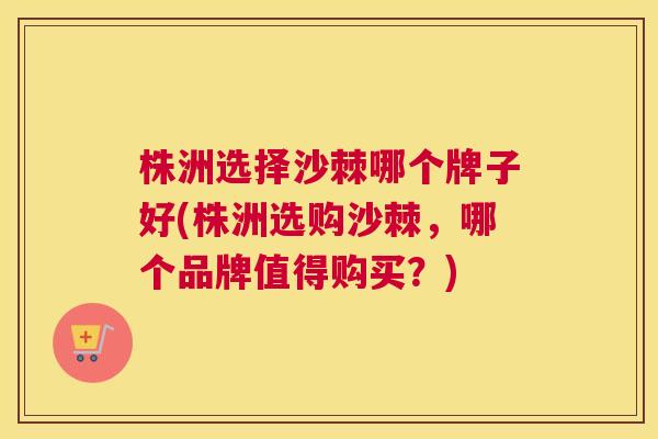 株洲选择沙棘哪个牌子好(株洲选购沙棘，哪个品牌值得购买？)