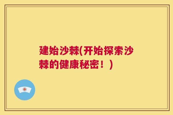建始沙棘(开始探索沙棘的健康秘密！)
